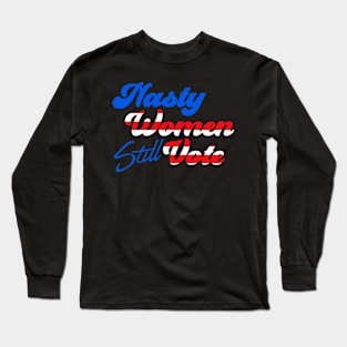 Nasty Women STILL Vote Long Sleeve T-Shirt